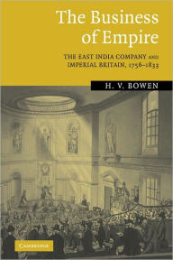 Title: The Business of Empire: The East India Company and Imperial Britain, 1756-1833, Author: H. V. Bowen