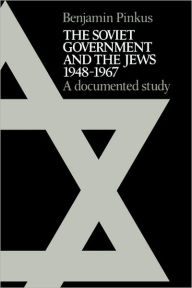 Title: The Soviet Government and the Jews 1948-1967: A Documented Study, Author: Benjamin Pinkus