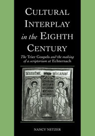 Title: Cultural Interplay in the Eighth Century: The Trier Gospels and the Makings of a Scriptorium at Echternach, Author: Nancy Netzer
