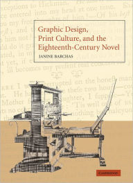 Title: Graphic Design, Print Culture, and the Eighteenth-Century Novel, Author: Janine Barchas