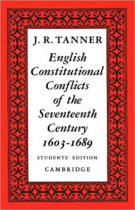 Title: English Constitutional Conflicts of the Seventeenth Century: 1603-1689, Author: J. R. Tanner