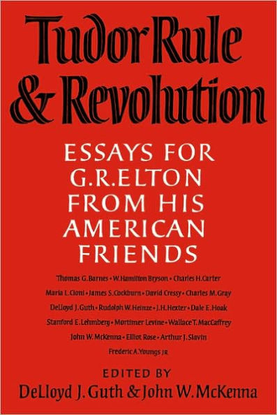 Tudor Rule and Revolution: Essays for G R Elton from his American Friends
