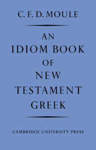Title: An Idiom Book of New Testament Greek / Edition 2, Author: C. F. D. Moule