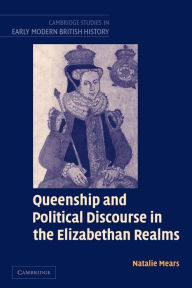 Title: Queenship and Political Discourse in the Elizabethan Realms, Author: Natalie Mears