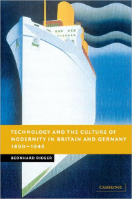 Title: Technology and the Culture of Modernity in Britain and Germany, 1890-1945, Author: Bernhard Rieger