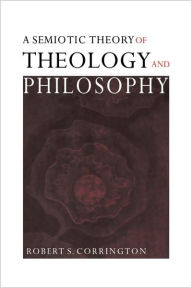 Title: A Semiotic Theory of Theology and Philosophy, Author: Robert S. Corrington