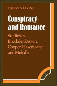 Title: Conspiracy and Romance: Studies in Brockden Brown, Cooper, Hawthorne, and Melville, Author: Robert S. Levine