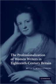 Title: The Professionalization of Women Writers in Eighteenth-Century Britain, Author: Betty A. Schellenberg