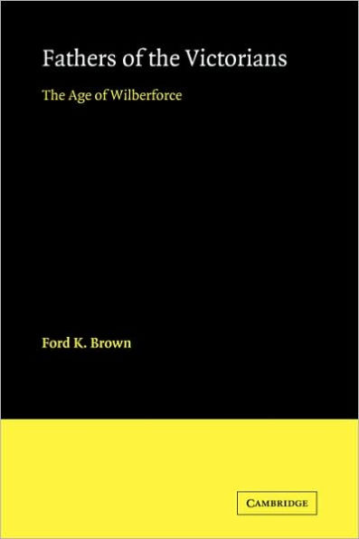 Fathers of the Victorians: The Age of Wilberforce