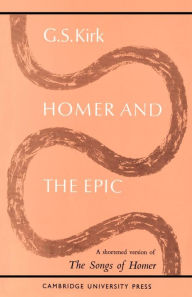 Title: Homer and the Epic: A Shortened Version of 'The Songs of Homer' / Edition 1, Author: G. S. Kirk