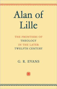 Title: Alan of Lille: The Frontiers of Theology in the Later Twelfth Century, Author: G. R. Evans