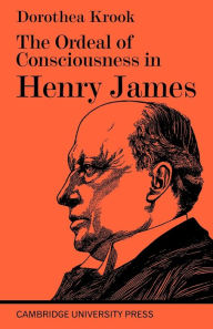 Title: The Ordeal of Consciousness in Henry James, Author: Dorothea Krook