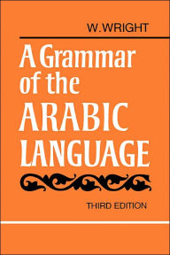 Title: A Grammar of the Arabic Language Combined Volume Paperback / Edition 3, Author: W. Wright