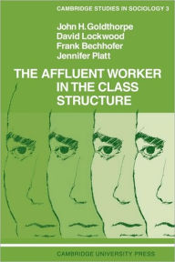 Title: The Affluent Worker in the Class Structure, Author: John H. Goldthorpe