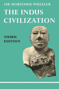 Title: The Indus Civilization / Edition 3, Author: Mortimer Wheeler