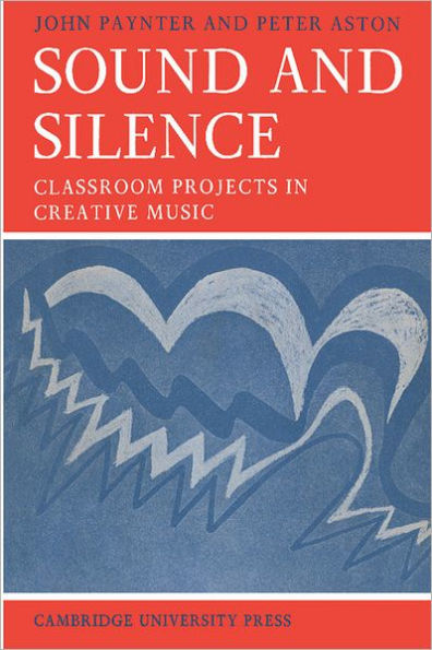 Sound and Silence: Classroom Projects in Creative Music