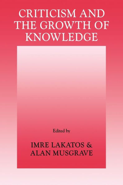 Criticism and the Growth of Knowledge: Volume 4: Proceedings of the International Colloquium in the Philosophy of Science, London, 1965 / Edition 1