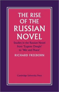 Title: The Rise of the Russian Novel: Studies in the Russian Novel from Eugene Onegin to War and Peace, Author: Richard Freeborn