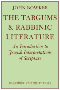 Title: The Targums and Rabbinic Literature: An Introduction to Jewish Interpretations of Scripture, Author: John Bowker