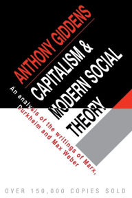 Title: Capitalism and Modern Social Theory: An Analysis of the Writings of Marx, Durkheim and Max Weber / Edition 1, Author: Anthony Giddens