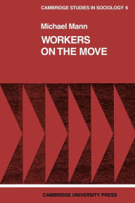 Title: Workers on the Move: The Sociology of Relocation, Author: Michael Mann
