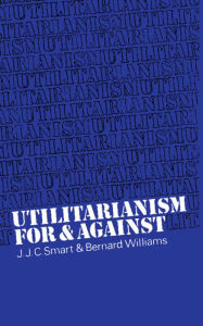 Title: Utilitarianism: For and Against / Edition 1, Author: J. J. C. Smart