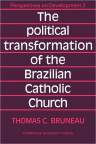 Title: The Political Transformation of the Brazilian Catholic Church, Author: Thomas C. Bruneau