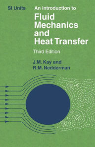 Title: An Introduction to Fluid Mechanics and Heat Transfer: With Applications in Chemical and Mechanical Process Engineering, Author: J. M. Kay
