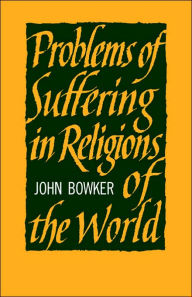 Title: Problems of Suffering in Religions of the World / Edition 1, Author: John Bowker