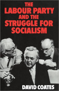 Title: The Labour Party and the Struggle for Socialism, Author: David Coates