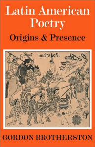 Title: Latin American Poetry: Origins and Presence, Author: Gordon Brotherston