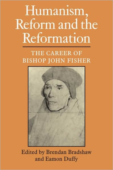 Humanism, Reform and the Reformation: The Career of Bishop John Fisher