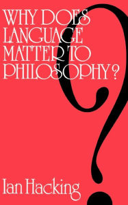 Title: Why Does Language Matter to Philosophy? / Edition 1, Author: Ian Hacking