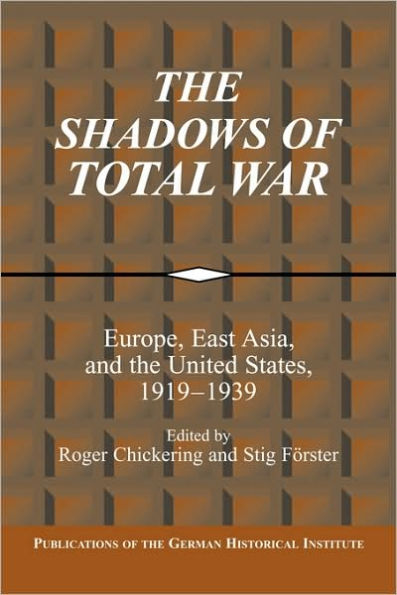 The Shadows of Total War: Europe, East Asia, and the United States, 1919-1939