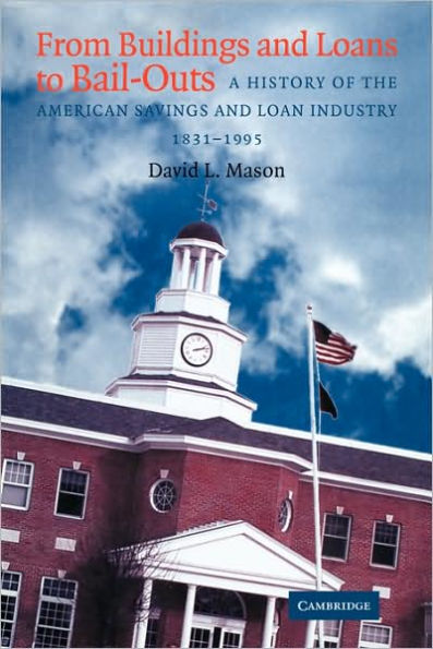 From Buildings and Loans to Bail-Outs: A History of the American Savings and Loan Industry