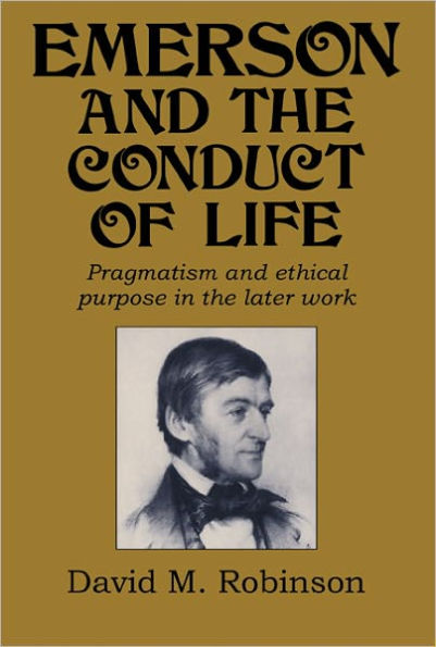 Emerson and the Conduct of Life: Pragmatism Ethical Purpose Later Work