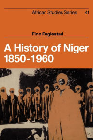 Title: A History of Niger 1850-1960, Author: Finn Fuglestad