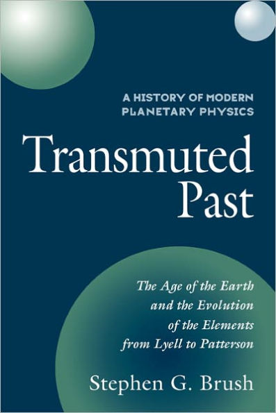 A History of Modern Planetary Physics: Volume 2, The Age of the Earth and the Evolution of the Elements from Lyell to Patterson: Transmuted Past