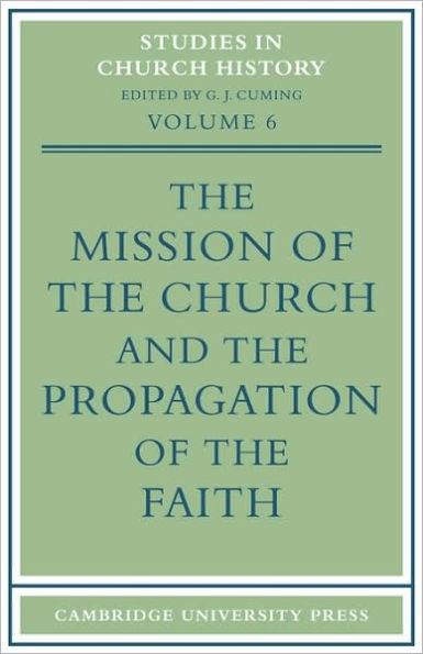 The Mission of the Church and the Propagation of the Faith: Papers read at the Seventh Summer Meeting and the Eighth Winter Meeting of the Ecclesiastical History Society