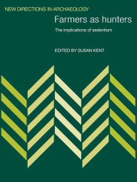 Title: Farmers as Hunters: The Implications of Sedentism, Author: Susan Kent