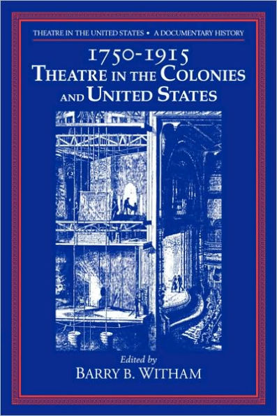 Theatre the United States: Volume 1, 1750-1915: Colonies and A Documentary History