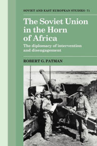 Title: The Soviet Union in the Horn of Africa: The Diplomacy of Intervention and Disengagement, Author: Robert G. Patman