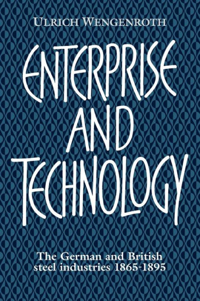 Enterprise and Technology: The German and British Steel Industries, 1897-1914
