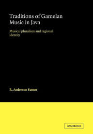 Title: Traditions of Gamelan Music in Java: Musical Pluralism and Regional Identity, Author: R. Anderson Sutton