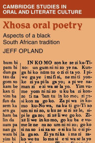 Title: Xhosa Oral Poetry: Aspects of a Black South African Tadition, Author: Jeff Opland
