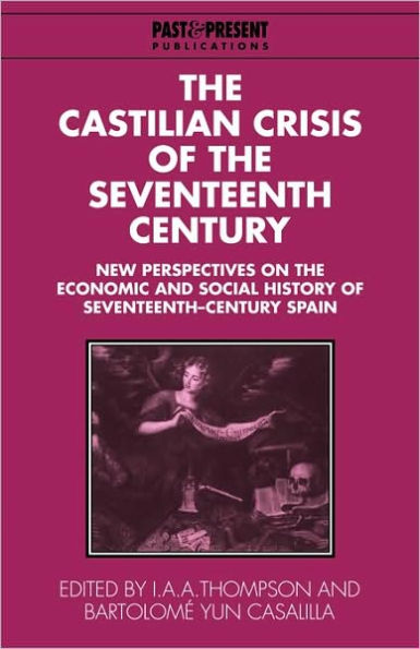 The Castilian Crisis of the Seventeenth Century: New Perspectives on the Economic and Social History of Seventeenth-Century Spain