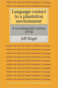 Title: Language Contact in a Plantation Environment: A Sociolinguistic History of Fiji, Author: Jeff Siegel