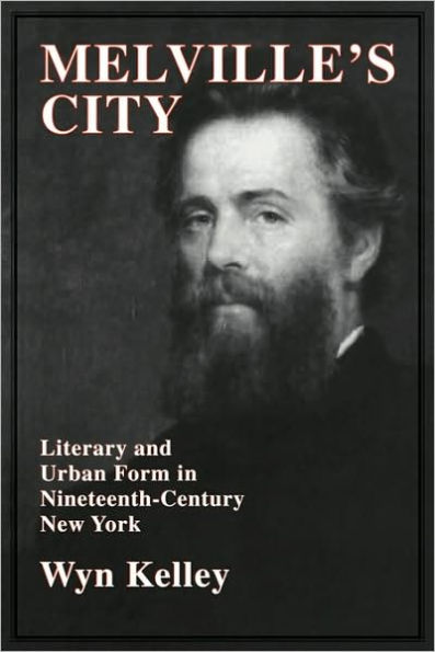 Melville's City: Literary and Urban Form in Nineteenth-Century New York