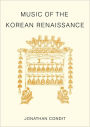 Music of the Korean Renaissance: Songs and Dances of the Fifteenth Century