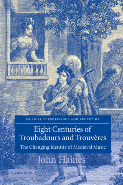 Eight Centuries of Troubadours and Trouvères: The Changing Identity of Medieval Music